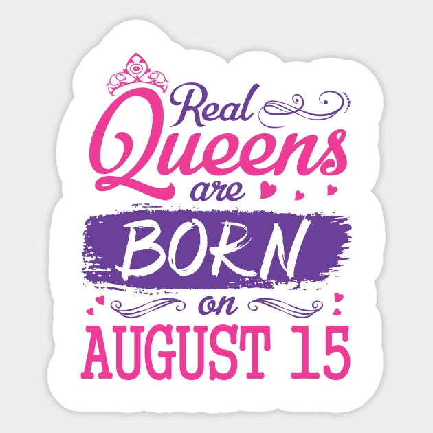 Real Queens Are Born On August 15 Happy Birthday To Me You Nana Mom Aunt Sister Wife Daughter Niece Sticker by bakhanh123